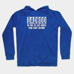 Dad Bod No One Sees Abs Under Your Shirt Anyway Hoodie